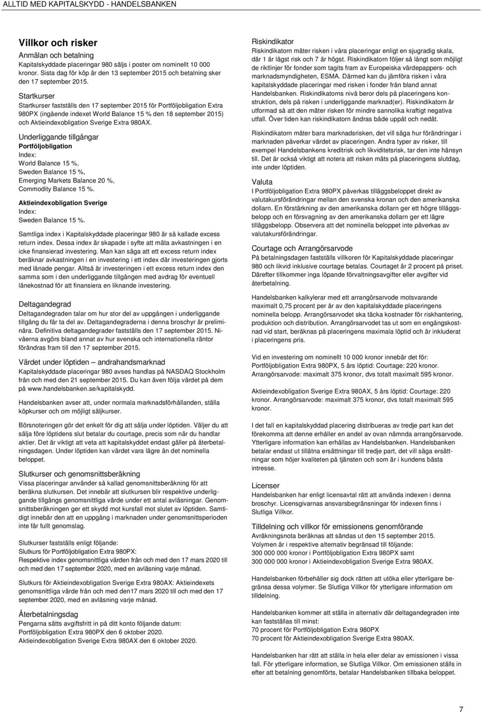 Underliggande tillgångar Portföljobligation Index: World Balance 15 %, Sweden Balance 15 %, Emerging Markets Balance 20 %, Commodity Balance 15 %.