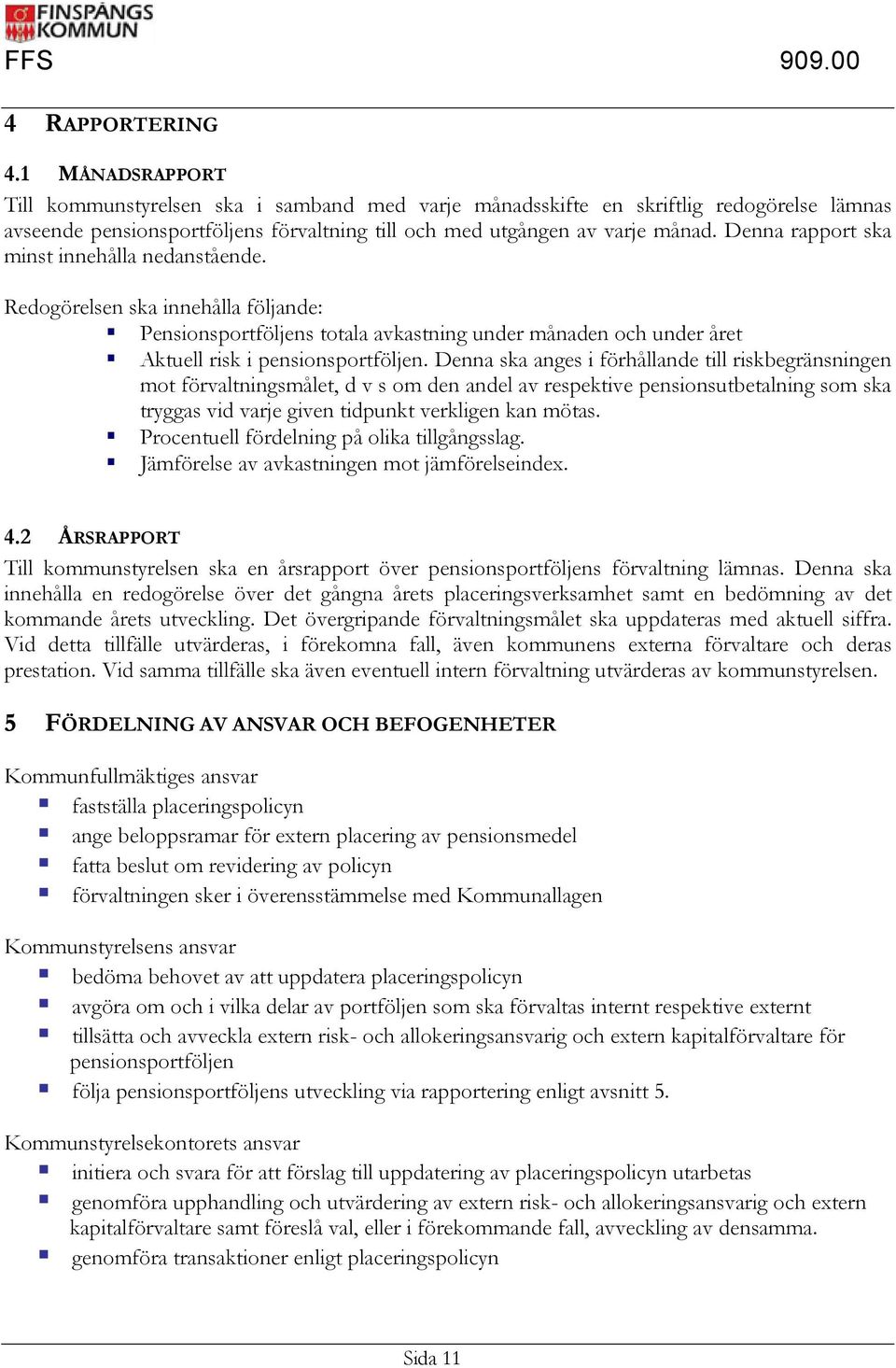 Denna rapport ska minst innehålla nedanstående. Redogörelsen ska innehålla följande: Pensionsportföljens totala avkastning under månaden och under året Aktuell risk i pensionsportföljen.