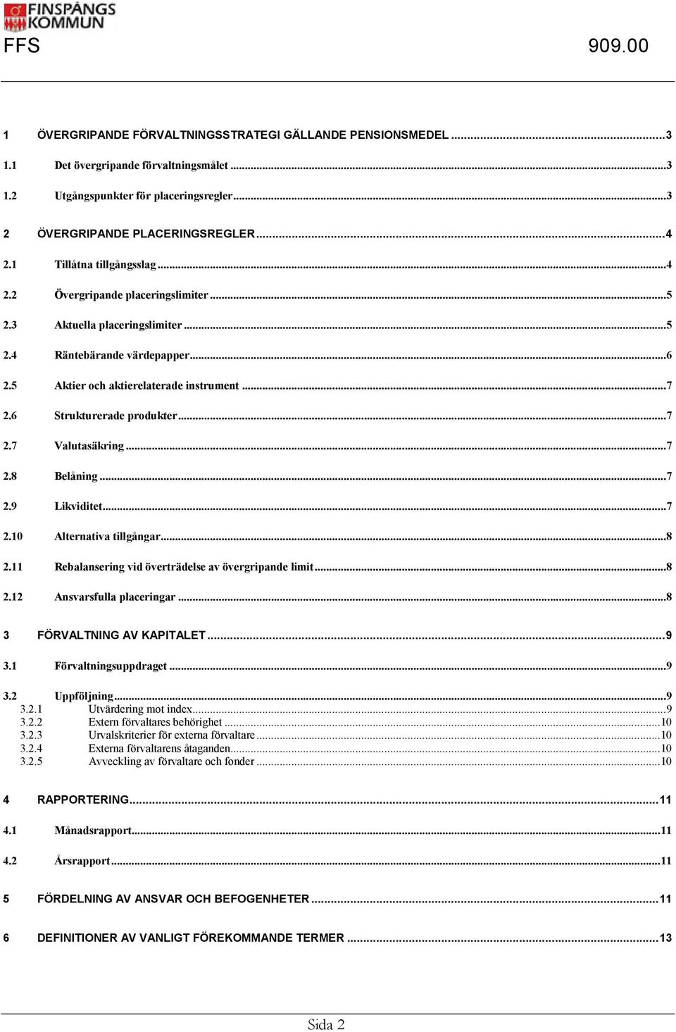 6 Strukturerade produkter...7 2.7 Valutasäkring...7 2.8 Belåning...7 2.9 Likviditet...7 2.10 Alternativa tillgångar...8 2.11 Rebalansering vid överträdelse av övergripande limit...8 2.12 Ansvarsfulla placeringar.