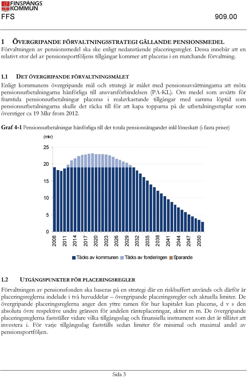 1 DET ÖVERGRIPANDE FÖRVALTNINGSMÅLET Enligt kommunens övergripande mål och strategi är målet med pensionsavsättningarna att möta pensionsutbetalningarna hänförliga till ansvarsförbindelsen (PA-KL).