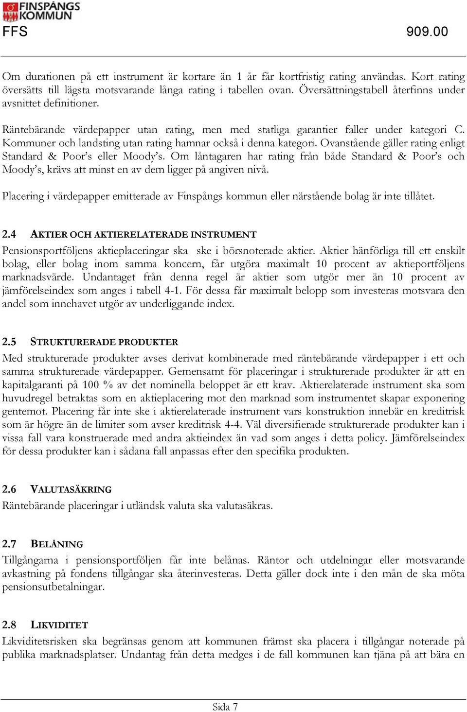 Kommuner och landsting utan rating hamnar också i denna kategori. Ovanstående gäller rating enligt Standard & Poor s eller Moody s.