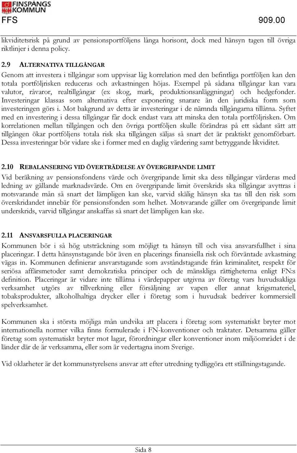 Exempel på sådana tillgångar kan vara valutor, råvaror, realtillgångar (ex skog, mark, produktionsanläggningar) och hedgefonder.