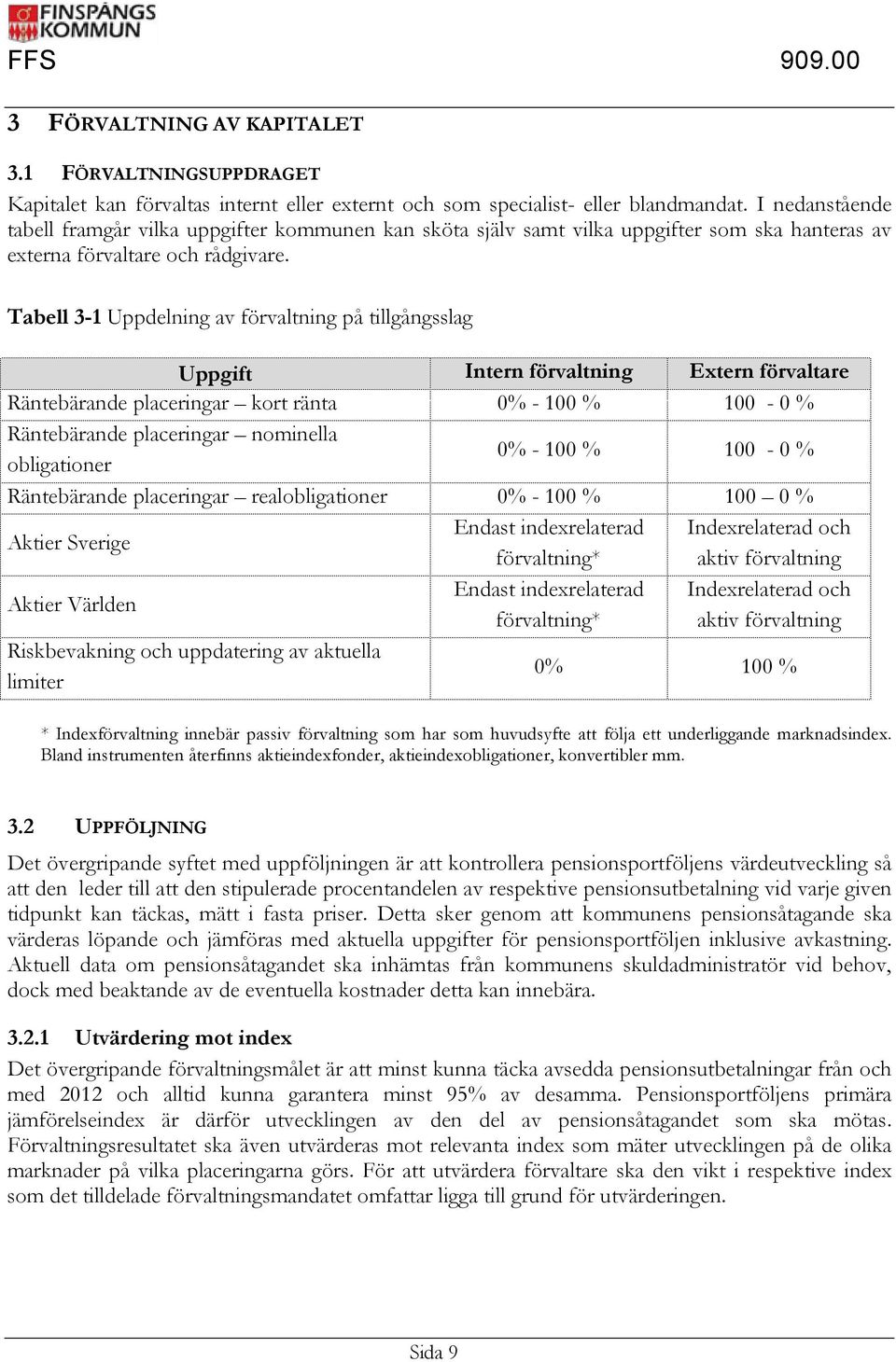 Tabell 3-1 Uppdelning av förvaltning på tillgångsslag Uppgift Intern förvaltning Extern förvaltare Räntebärande placeringar kort ränta 0% - 100 % 100-0 % Räntebärande placeringar nominella