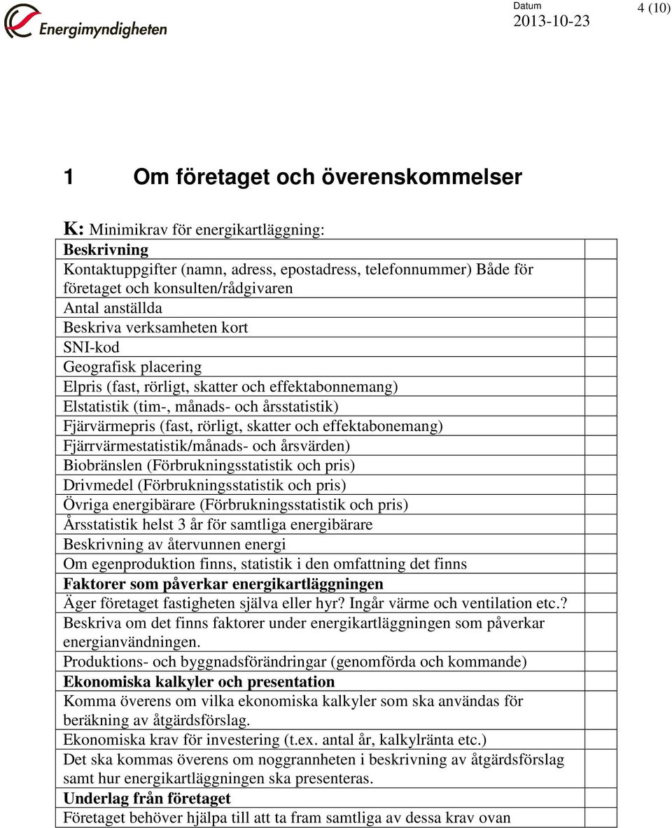 skatter och effektabonemang) Fjärrvärmestatistik/månads- och årsvärden) Biobränslen (Förbrukningsstatistik och pris) Drivmedel (Förbrukningsstatistik och pris) Övriga energibärare