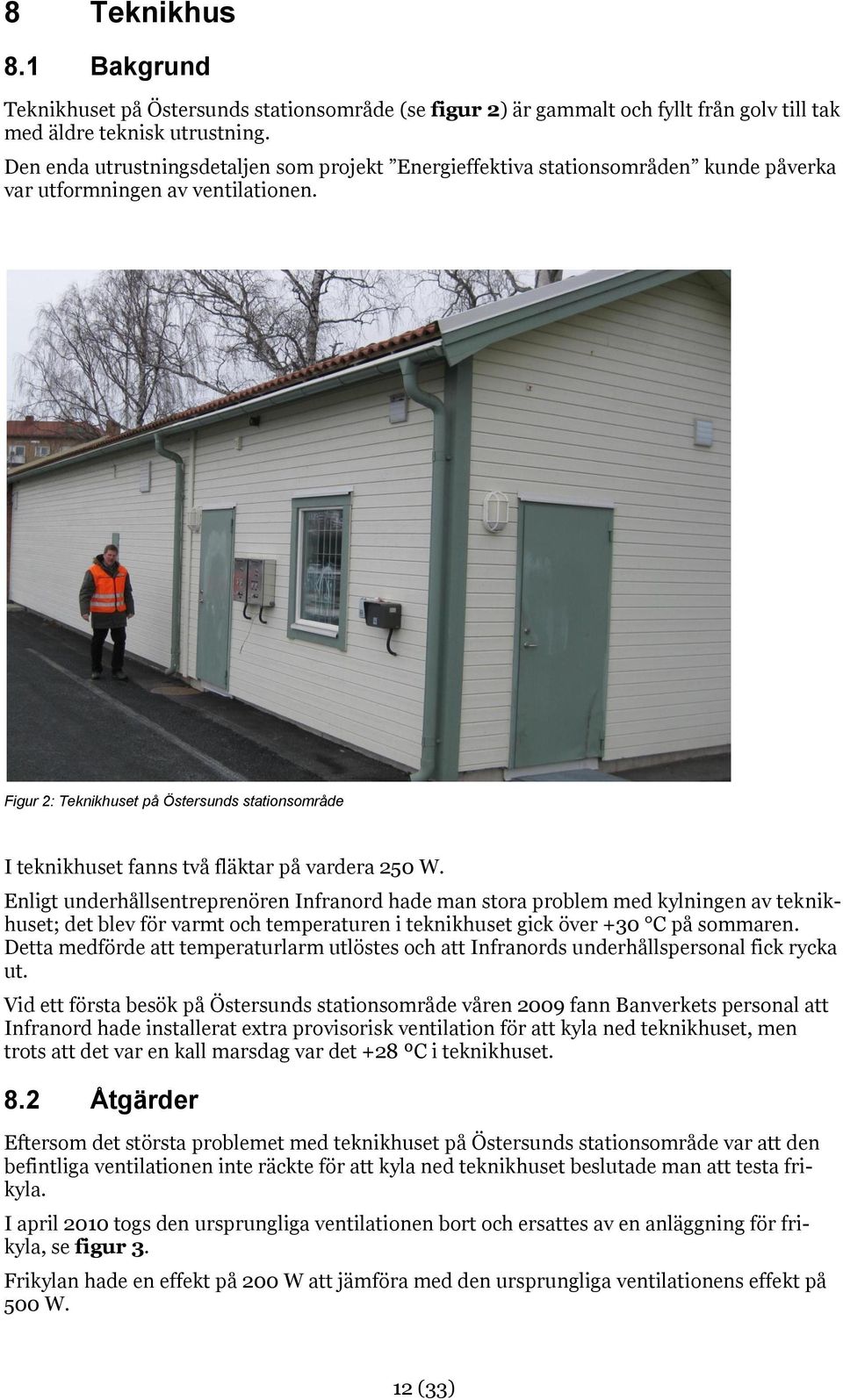Figur 2: Teknikhuset på Östersunds stationsområde I teknikhuset fanns två fläktar på vardera 250 W.