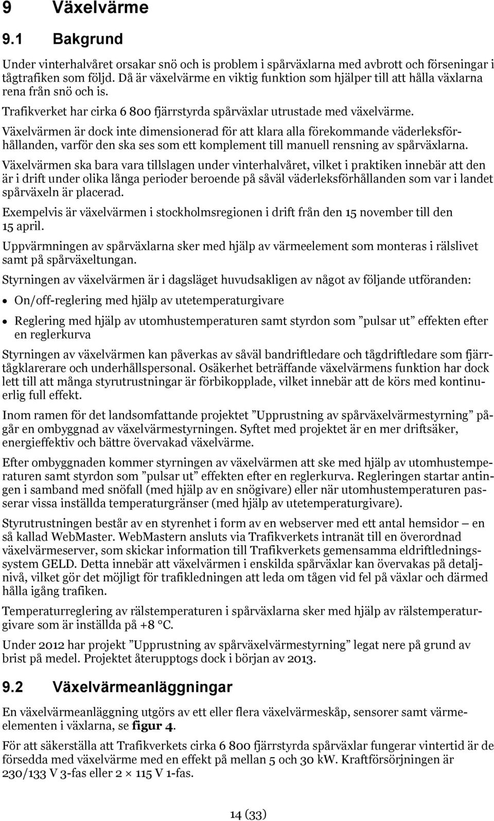 Växelvärmen är dock inte dimensionerad för att klara alla förekommande väderleksförhållanden, varför den ska ses som ett komplement till manuell rensning av spårväxlarna.
