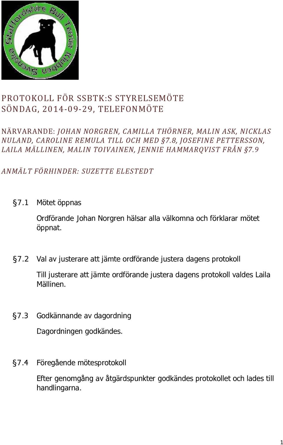 1 Mötet öppnas Ordförande Johan Norgren hälsar alla välkomna och förklarar mötet öppnat. 7.
