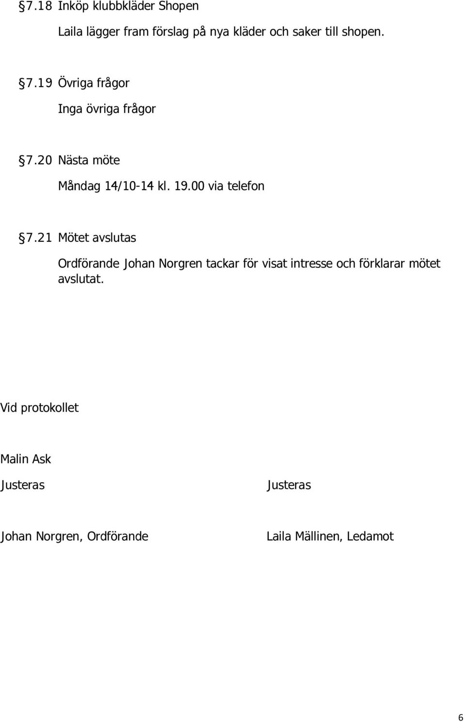 21 Mötet avslutas Ordförande Johan Norgren tackar för visat intresse och förklarar mötet