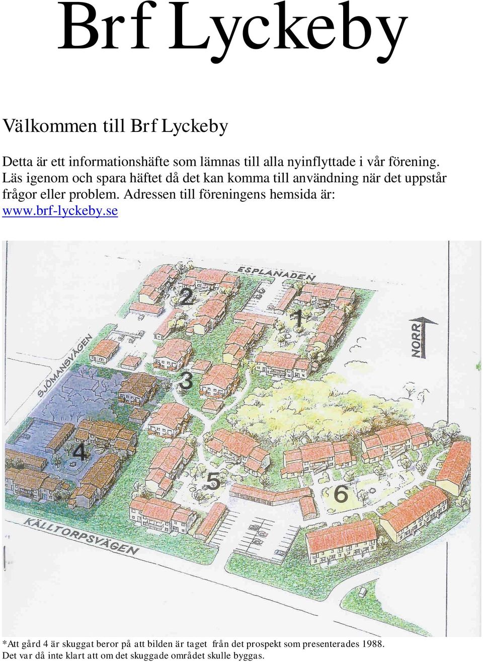 Läs igenom och spara häftet då det kan komma till användning när det uppstår frågor eller problem.