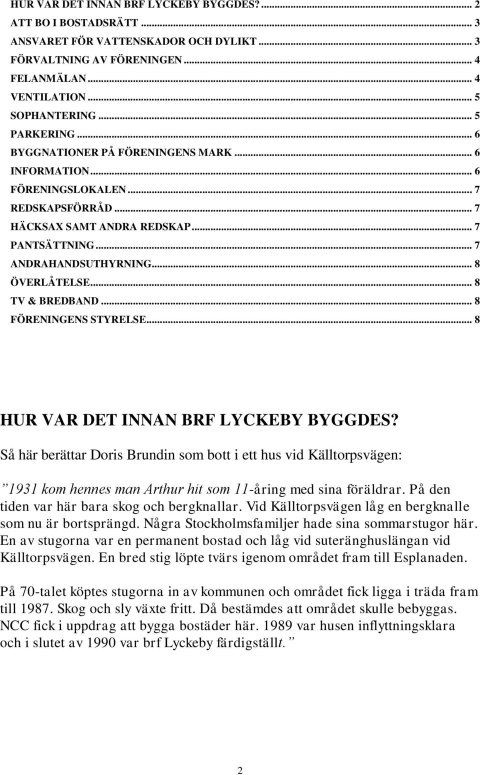 .. 8 ÖVERLÅTELSE... 8 TV & BREDBAND... 8 FÖRENINGENS STYRELSE... 8 HUR VAR DET INNAN BRF LYCKEBY BYGGDES?