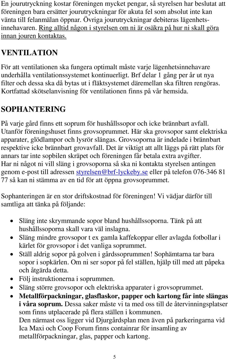 VENTILATION För att ventilationen ska fungera optimalt måste varje lägenhetsinnehavare underhålla ventilationssystemet kontinuerligt.