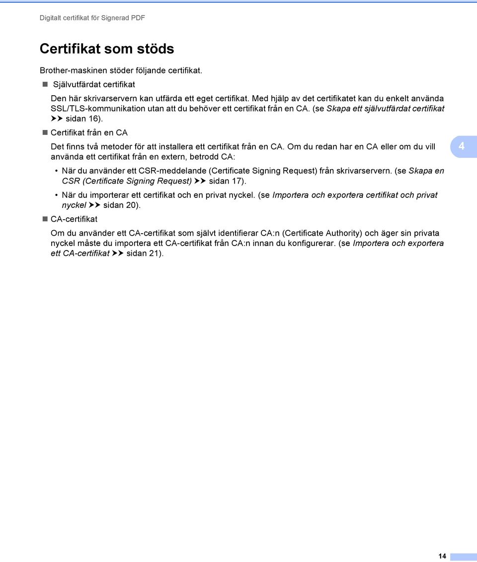 Certifikat från en CA Det finns två metoder för att installera ett certifikat från en CA.
