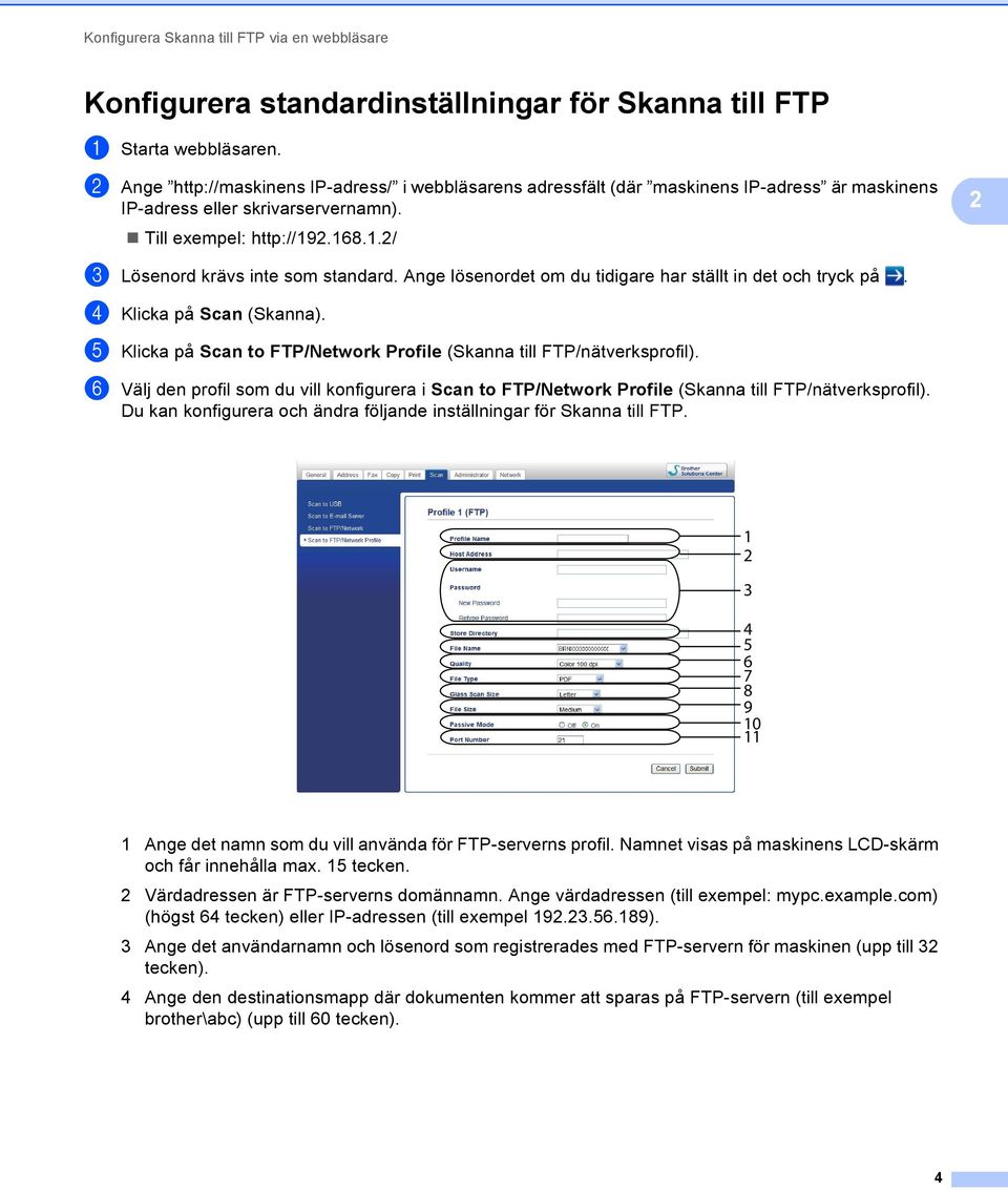 Ange lösenordet om du tidigare har ställt in det och tryck på. d Klicka på Scan (Skanna). e Klicka på Scan to FTP/Network Profile (Skanna till FTP/nätverksprofil).