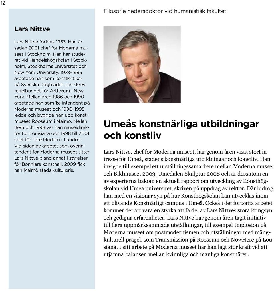 1978 1985 arbetade han som konstkritiker på Svenska Dagbladet och skrev regelbundet för Artforum i New York.