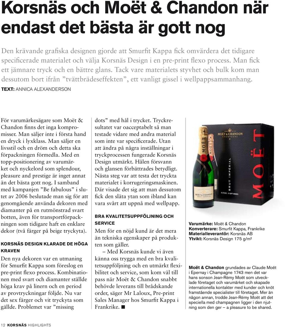 text: Annica Alexanderson För varumärkesägare som Moët & Chandon finns det inga kompromisser. Man säljer inte i första hand en dryck i lyxklass.