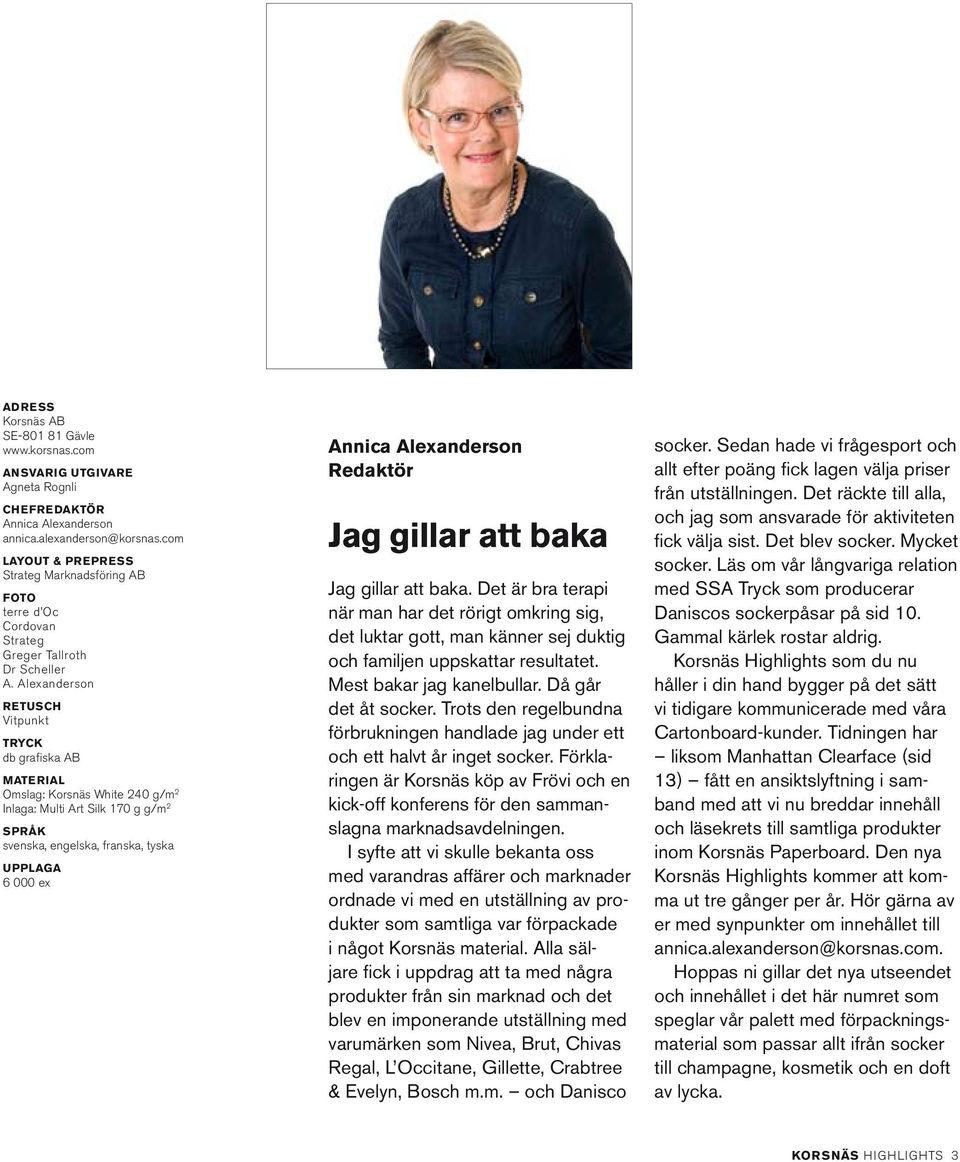 Alexanderson RETUSCH Vitpunkt TRYCK db grafiska AB MATERIAL Omslag: White 240 g/m 2 Inlaga: Multi Art Silk 170 g g/m 2 SPRÅK svenska, engelska, franska, tyska UPPLAGA 6 000 ex Annica Alexanderson