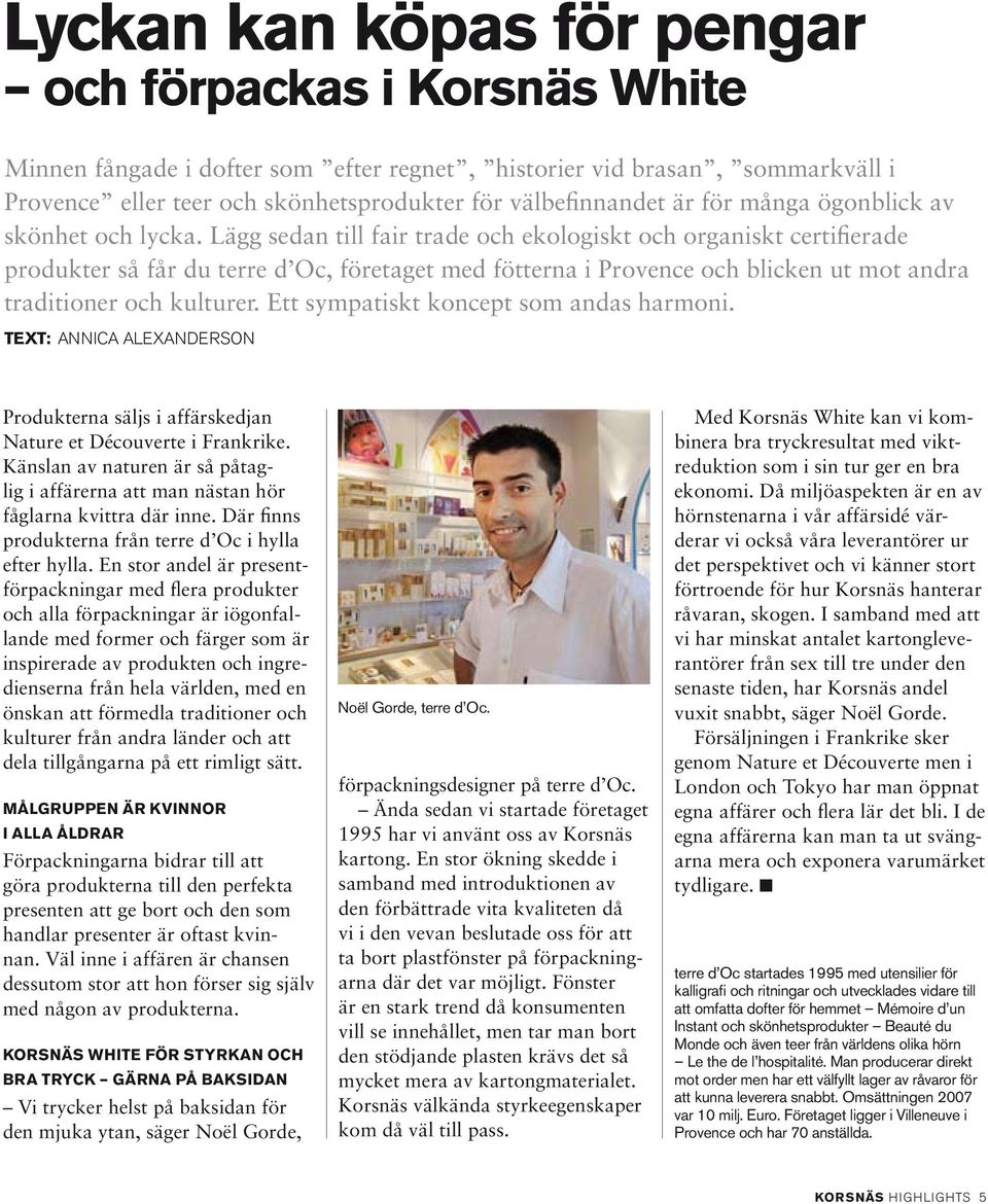 Lägg sedan till fair trade och ekologiskt och organiskt certifierade produkter så får du terre d Oc, företaget med fötterna i Provence och blicken ut mot andra traditioner och kulturer.
