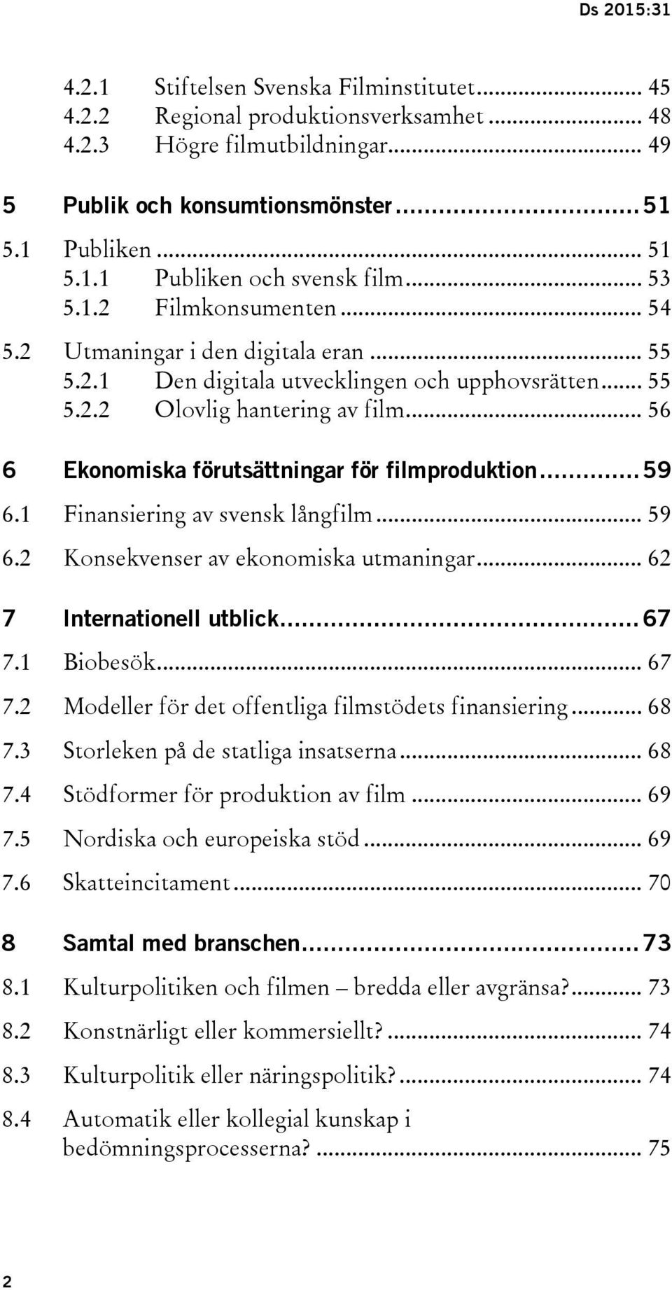 .. 56 6 Ekonomiska förutsättningar för filmproduktion... 59 6.1 Finansiering av svensk långfilm... 59 6.2 Konsekvenser av ekonomiska utmaningar... 62 7 Internationell utblick... 67 7.