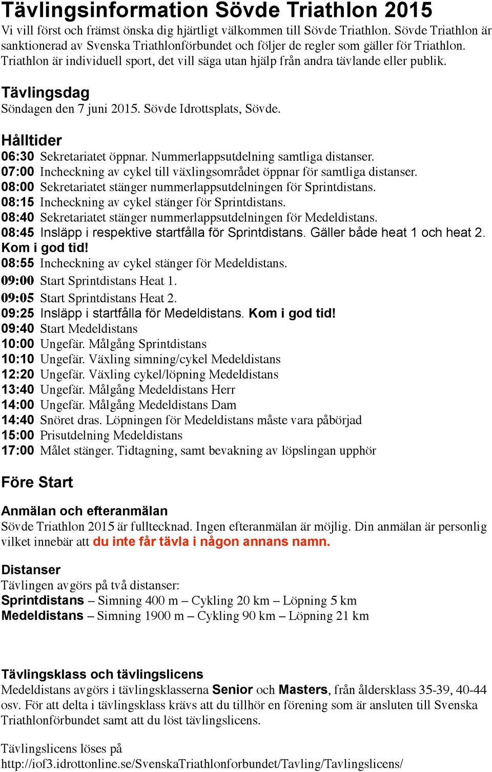 Tävlingsdag Söndagen den 7 juni 2015. Sövde Idrottsplats, Sövde. Hålltider 06:30 Sekretariatet öppnar. Nummerlappsutdelning samtliga distanser.