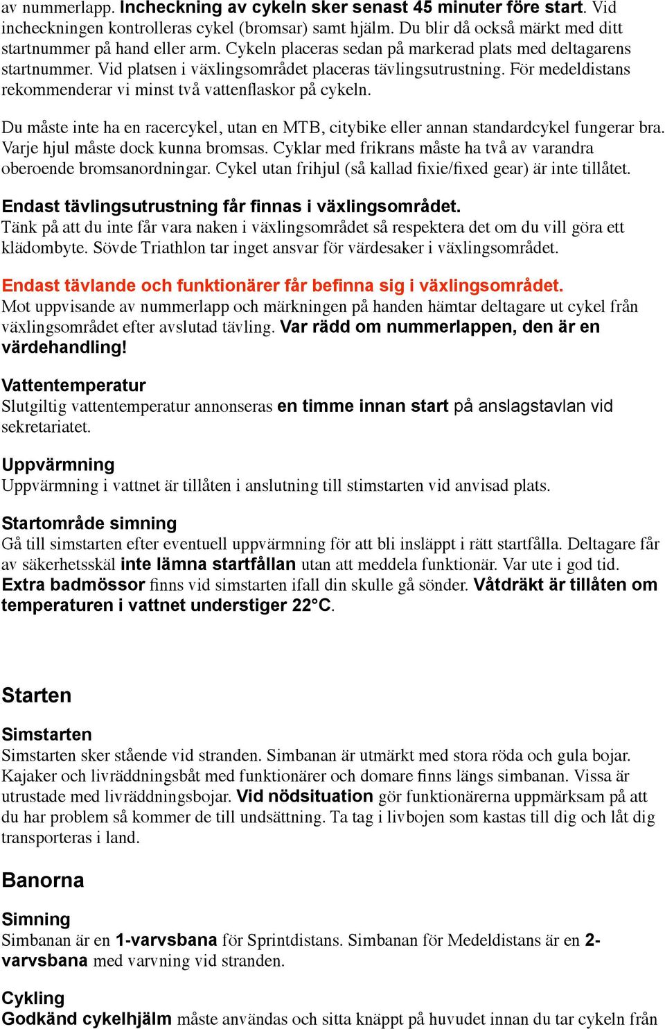 Du måste inte ha en racercykel, utan en MTB, citybike eller annan standardcykel fungerar bra. Varje hjul måste dock kunna bromsas.