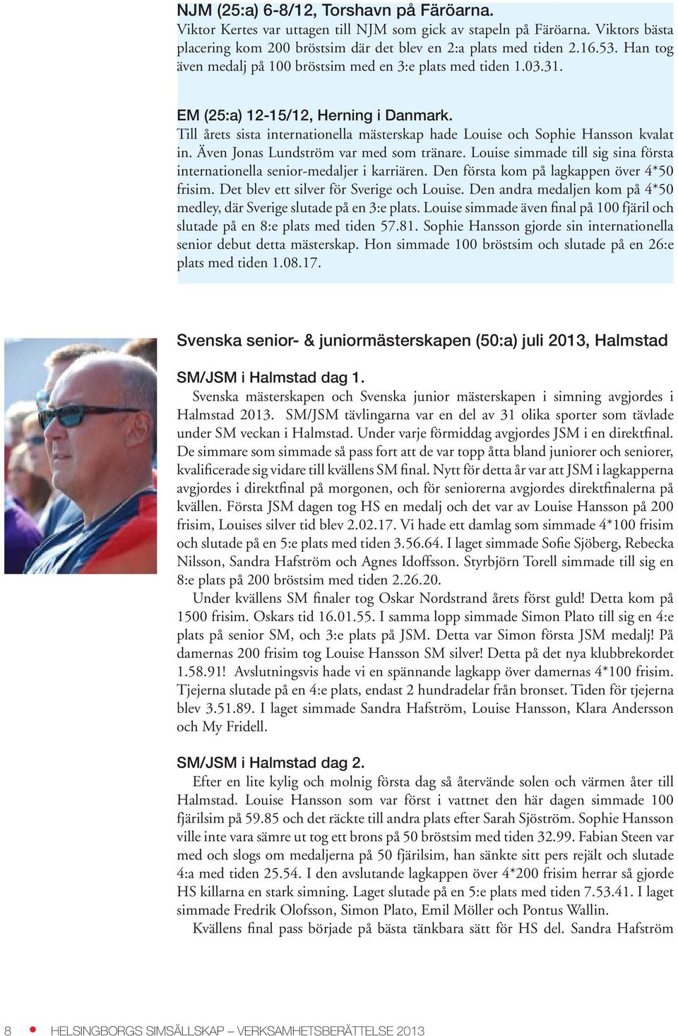 Även Jonas Lundström var med som tränare. Louise simmade till sig sina första internationella senior-medaljer i karriären. Den första kom på lagkappen över 4*50 frisim.