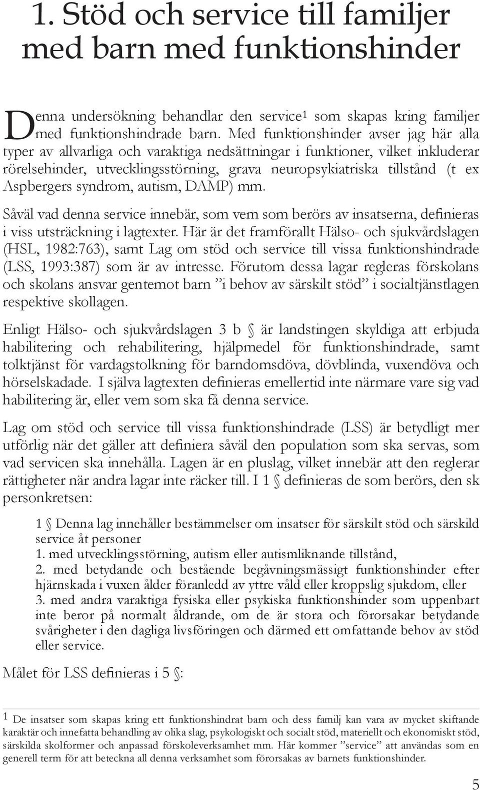 Aspbergers syndrom, autism, DAMP) mm. Såväl vad denna service innebär, som vem som berörs av insatserna, definieras i viss utsträckning i lagtexter.