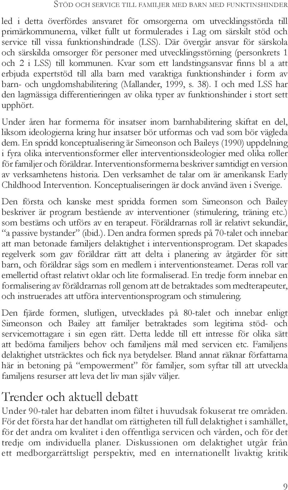 Kvar som ett landstingsansvar finns bl a att erbjuda expertstöd till alla barn med varaktiga funktionshinder i form av barn- och ungdomshabilitering (Mallander, 1999, s. 38).