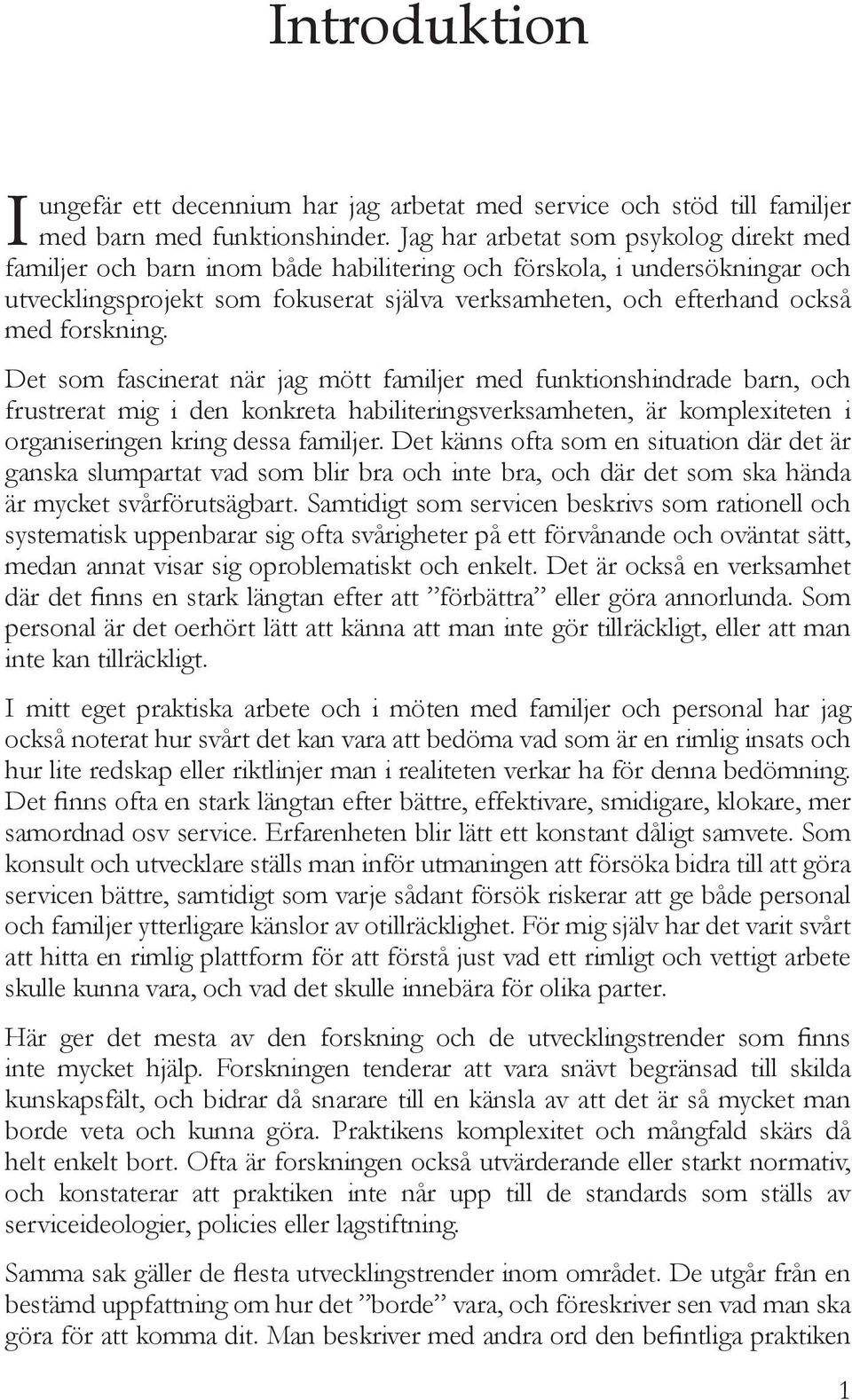 forskning. Det som fascinerat när jag mött familjer med funktionshindrade barn, och frustrerat mig i den konkreta habiliteringsverksamheten, är komplexiteten i organiseringen kring dessa familjer.