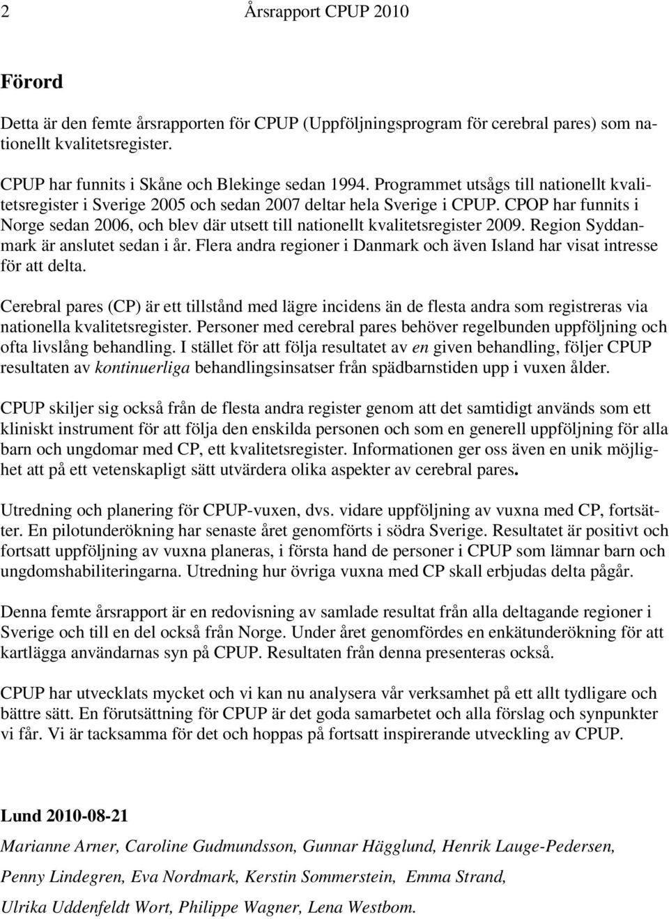 CPOP har funnits i Norge sedan 2006, och blev där utsett till nationellt kvalitetsregister 2009. Region Syddanmark är anslutet sedan i år.