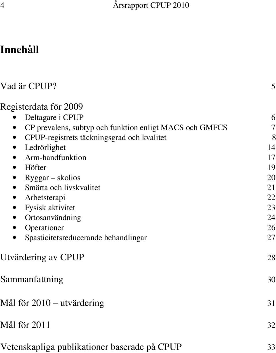 och kvalitet 8 Ledrörlighet 14 Arm-handfunktion 17 Höfter 19 Ryggar skolios 20 Smärta och livskvalitet 21 Arbetsterapi 22 Fysisk