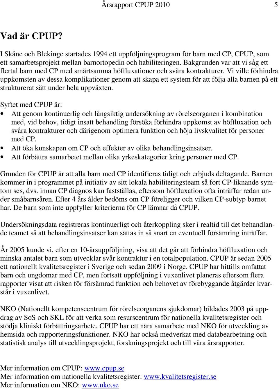 Vi ville förhindra uppkomsten av dessa komplikationer genom att skapa ett system för att följa alla barnen på ett strukturerat sätt under hela uppväxten.