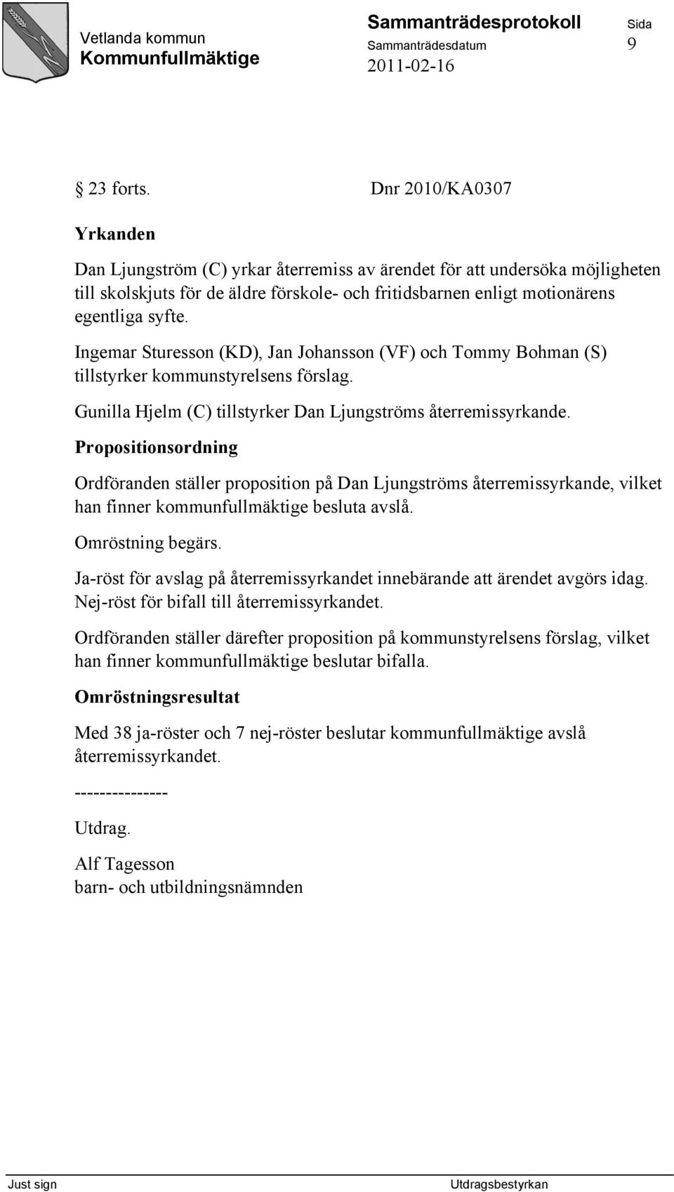Ingemar Sturesson (KD), Jan Johansson (VF) och Tommy Bohman (S) tillstyrker kommunstyrelsens förslag. Gunilla Hjelm (C) tillstyrker Dan Ljungströms återremissyrkande.