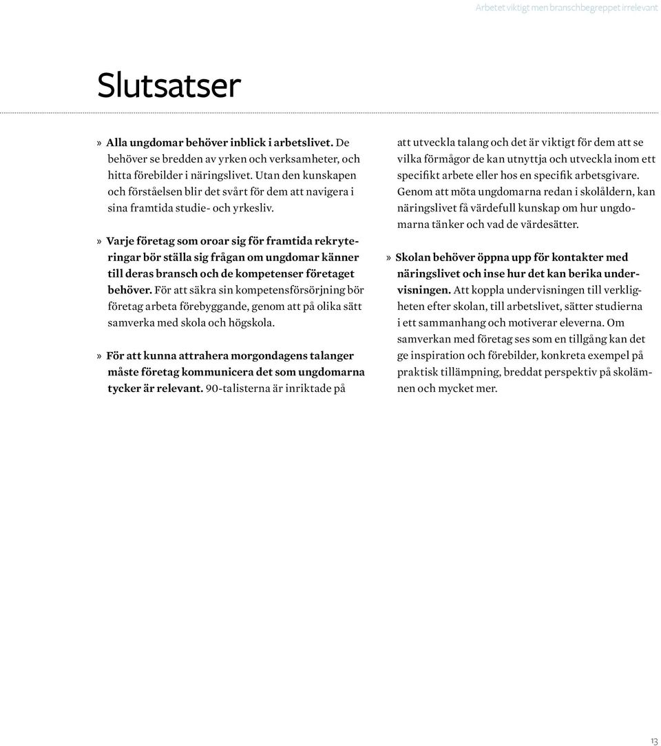 Varje företag som oroar sig för framtida rekryteringar bör ställa sig frågan om ungdomar känner till deras bransch och de kompetenser företaget behöver.