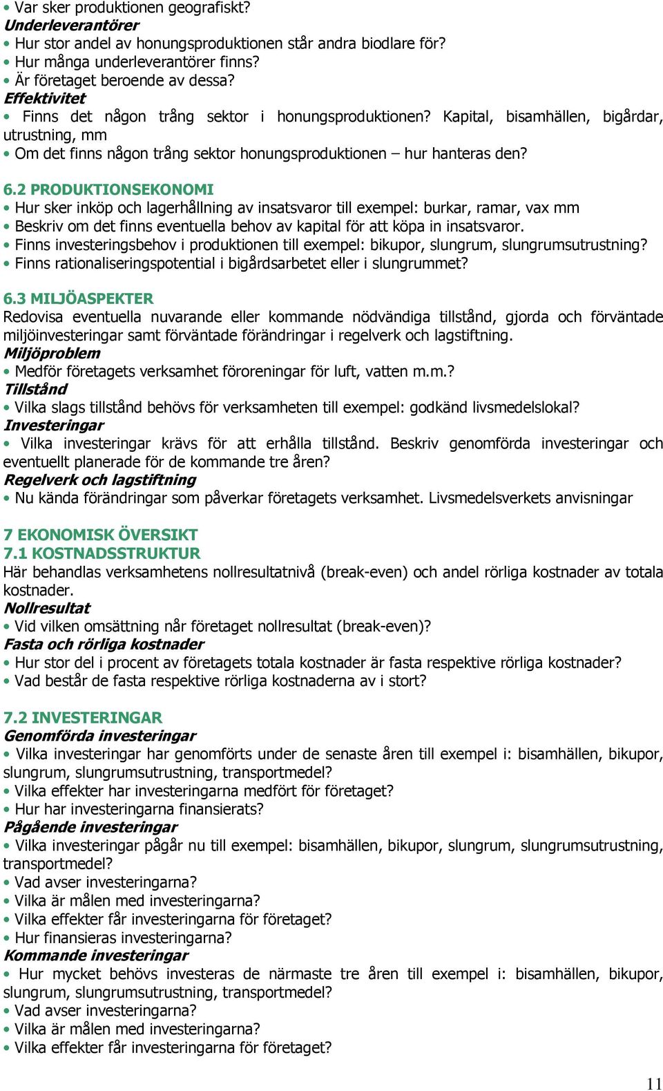 2 PRODUKTIONSEKONOMI Hur sker inköp och lagerhållning av insatsvaror till exempel: burkar, ramar, vax mm Beskriv om det finns eventuella behov av kapital för att köpa in insatsvaror.