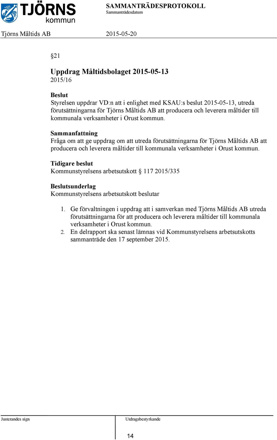 Fråga om att ge uppdrag om att utreda förutsättningarna för Tjörns Måltids AB att producera och leverera måltider  Tidigare beslut Kommunstyrelsens arbetsutskott 117 2015/335 sunderlag