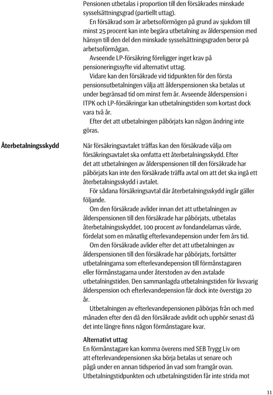 arbetsoförmågan. Avseende LP-försäkring föreligger inget krav på pensioneringssyfte vid alternativt uttag.