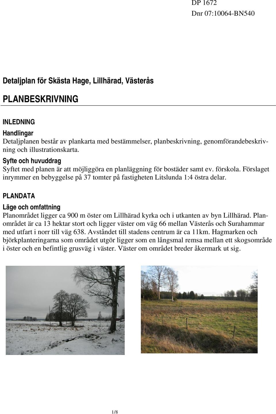 Förslaget inrymmer en bebyggelse på 37 tomter på fastigheten Litslunda 1:4 östra delar.