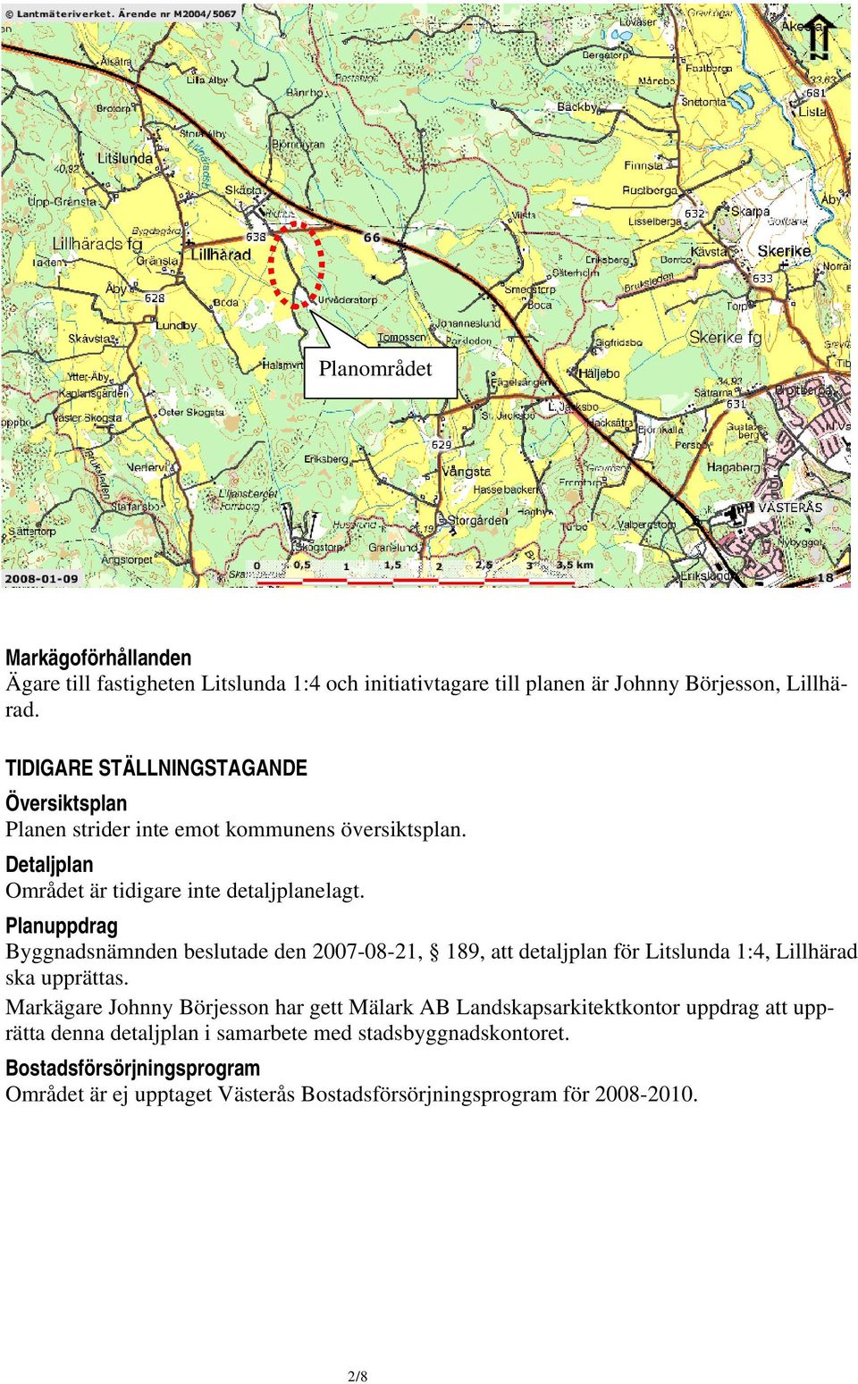 Planuppdrag Byggnadsnämnden beslutade den 2007-08-21, 189, att detaljplan för Litslunda 1:4, Lillhärad ska upprättas.