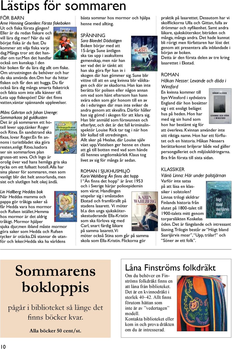 Om utrustningen du behöver och hur du ska använda den.om hur du hittar fisken och får den att hugga. Du får också lära dig många smarta fisketrick och fakta som inte alla känner till.