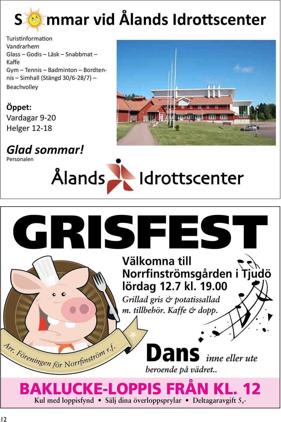 Personalen Grisfest Välkomna till Norrfinströmsgården i Tjudö lördag 12.7 kl. 19.00 Grillad gris & potatissallad m. tillbehör.