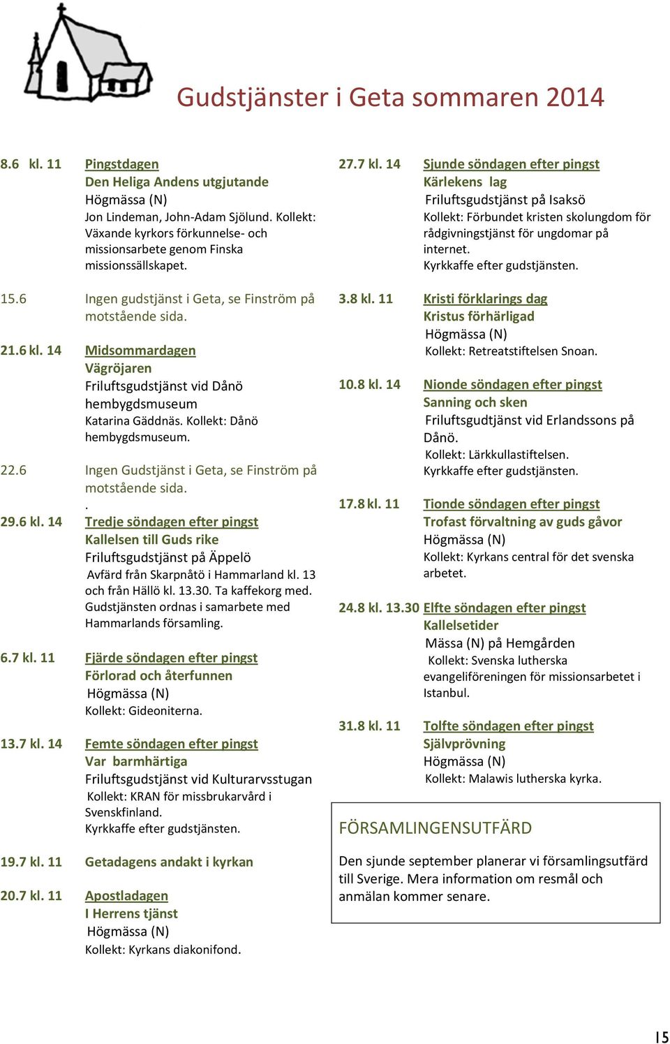 14 Midsommardagen Vägröjaren Friluftsgudstjänst vid Dånö hembygdsmuseum Katarina Gäddnäs. Kollekt: Dånö hembygdsmuseum. 22.6 Ingen Gudstjänst i Geta, se Finström på motstående sida.. 29.6 kl.