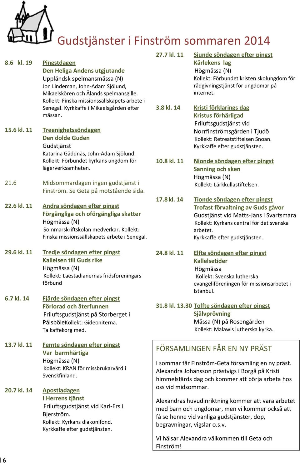 Kollekt: Förbundet kyrkans ungdom för lägerverksamheten. 21.6 Midsommardagen ingen gudstjänst i Finström. Se Geta på motstående sida. 22.6 kl.