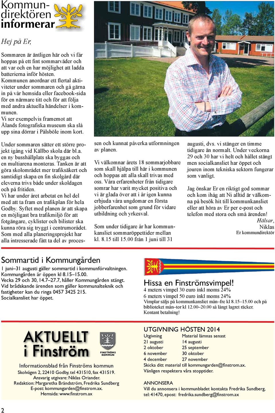 Vi ser exempelvis framemot att Ålands fotografiska museum ska slå upp sina dörrar i Pålsböle inom kort. Under sommaren sätter ett större projekt igång vid Källbo skola där bl.a. en ny busshållplats ska byggas och en multiarena monteras.