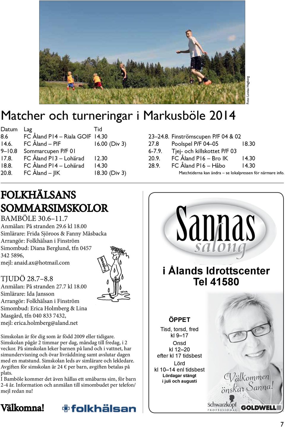 30 Matchtiderna kan ändra se lokalpressen för närmare info. Foto: Lovisa Hagberg FOLKHÄLSANS SOMMARSIMSKOLOR BAMBÖLE 30.6 11.7 Anmälan: På stranden 29.6 kl 18.