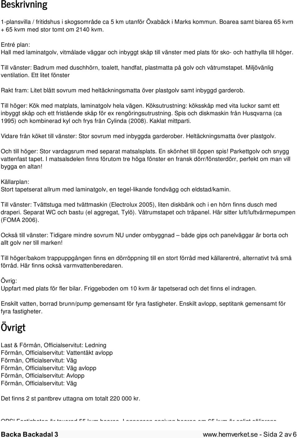 Till vänster: Badrum med duschhörn, toalett, handfat, plastmatta på golv och våtrumstapet. Miljövänlig ventilation.