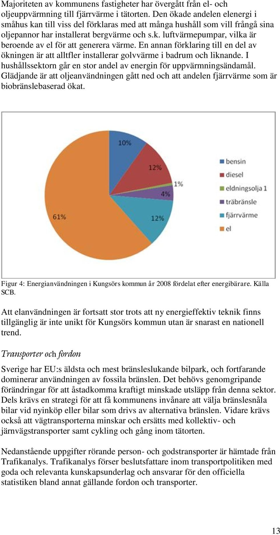 En annan förklaring till en del av ökningen är att alltfler installerar golvvärme i badrum och liknande. I hushållssektorn går en stor andel av energin för uppvärmningsändamål.