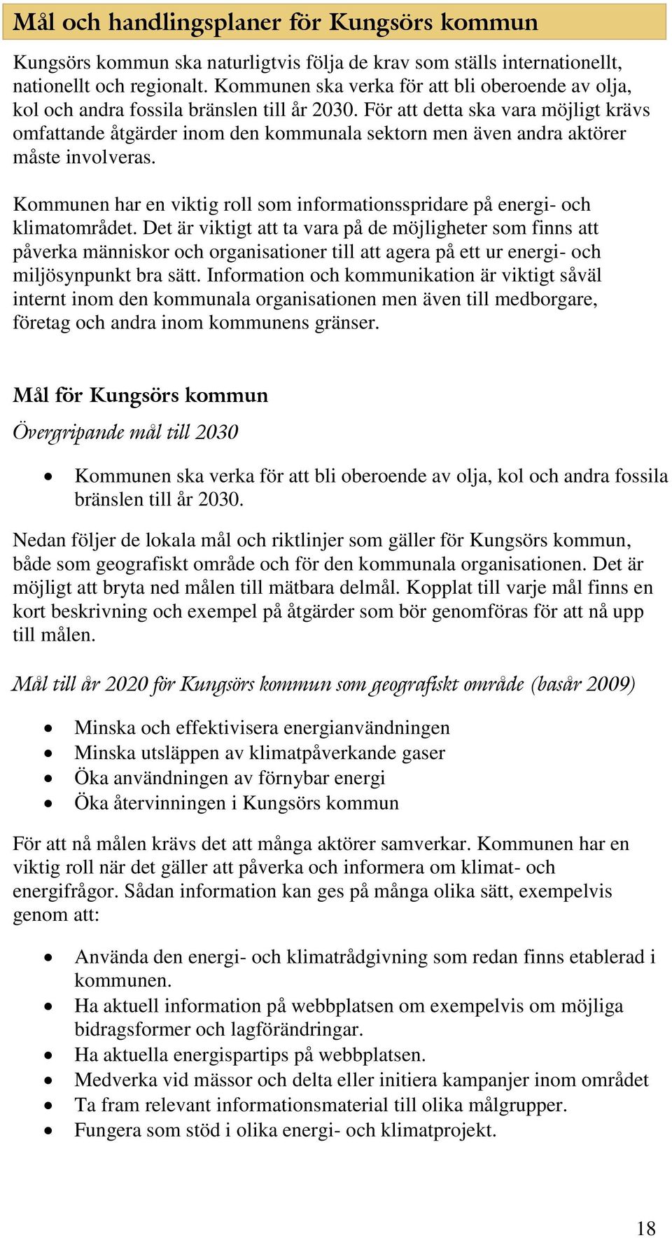 För att detta ska vara möjligt krävs omfattande åtgärder inom den kommunala sektorn men även andra aktörer måste involveras.