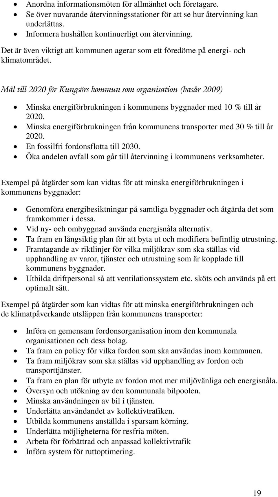 Mål till 2020 för Kungsörs kommun som organisation (basår 2009) Minska energiförbrukningen i kommunens byggnader med 10 % till år 2020.