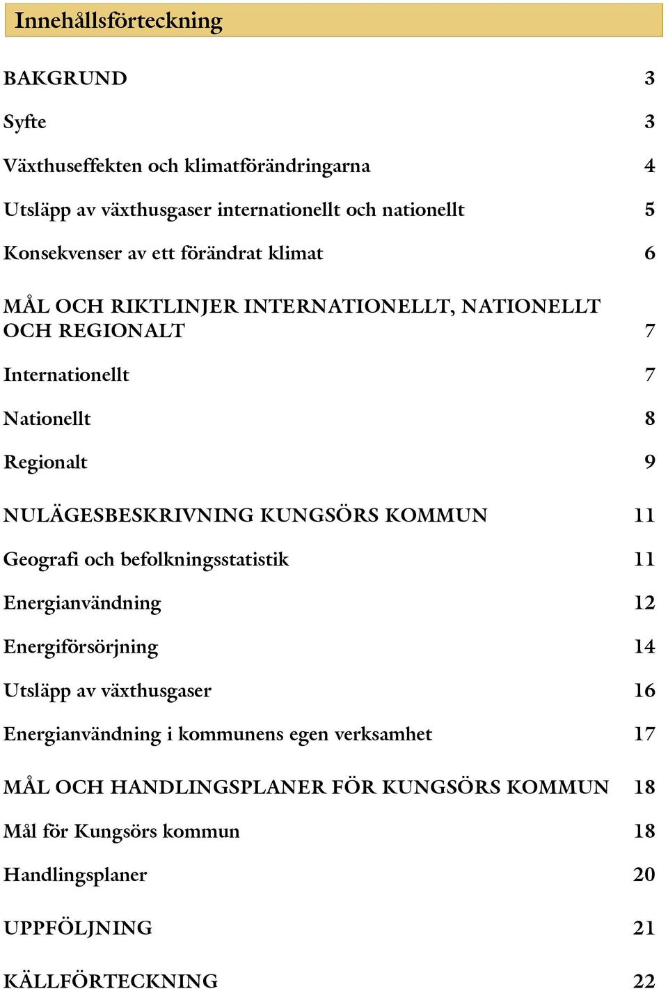 NULÄGESBESKRIVNING KUNGSÖRS KOMMUN 11 Geografi och befolkningsstatistik 11 Energianvändning 12 Energiförsörjning 14 Utsläpp av växthusgaser 16