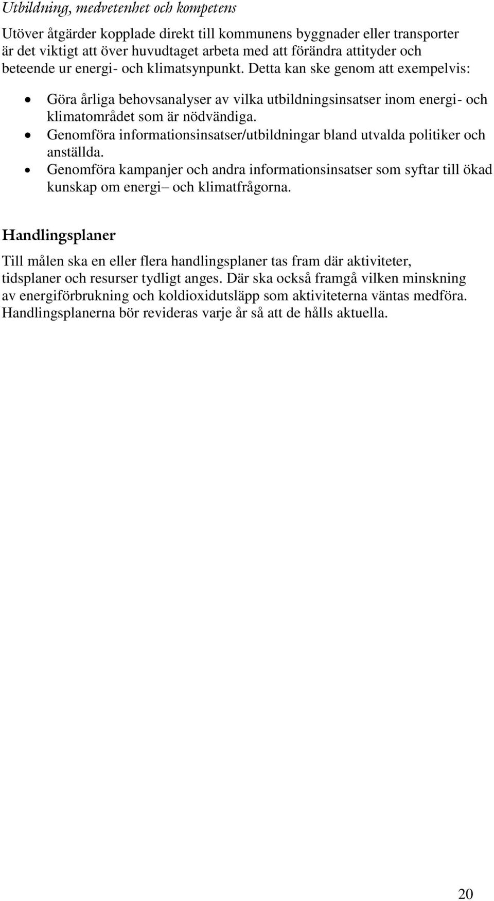 Genomföra informationsinsatser/utbildningar bland utvalda politiker och anställda. Genomföra kampanjer och andra informationsinsatser som syftar till ökad kunskap om energi och klimatfrågorna.